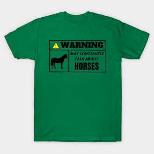 WARNING, may constantly talk about horses T-Shirt